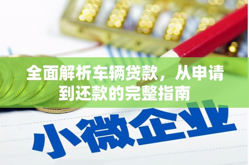 永泰全面解析车辆贷款，从申请到还款的完整指南
