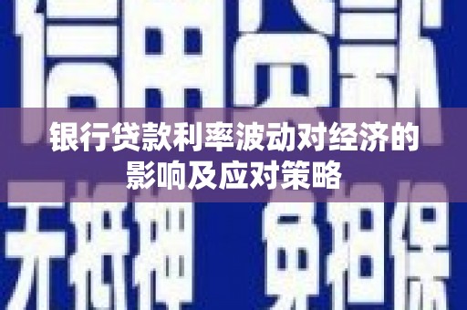 永泰银行贷款利率波动对经济的影响及应对策略