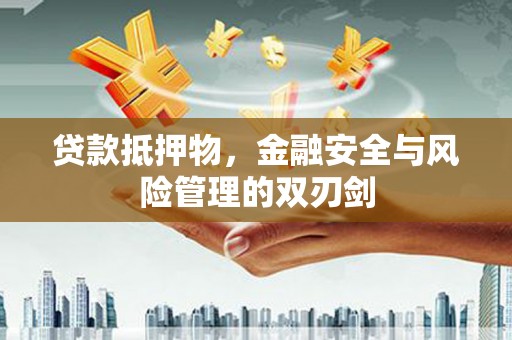 永泰贷款抵押物，金融安全与风险管理的双刃剑