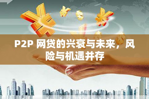 永泰P2P 网贷的兴衰与未来，风险与机遇并存