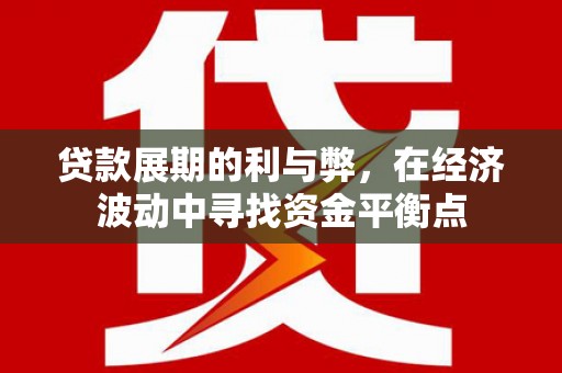 永泰贷款展期的利与弊，在经济波动中寻找资金平衡点