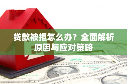 永泰贷款被拒怎么办？全面解析原因与应对策略