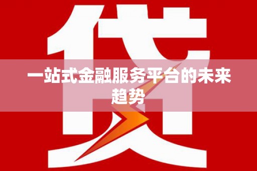 永泰一站式金融服务平台的未来趋势