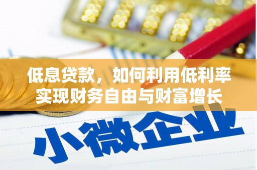 永泰低息贷款，如何利用低利率实现财务自由与财富增长